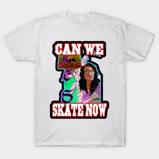 Can we skate now! T-Shirt